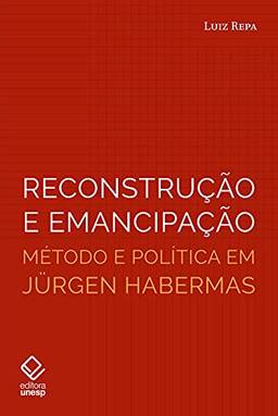 Reconstrução e emancipação: Método e política em Jürgen Habermas