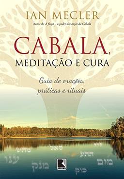 Cabala, meditação e cura: Guia de orações, práticas e rituais