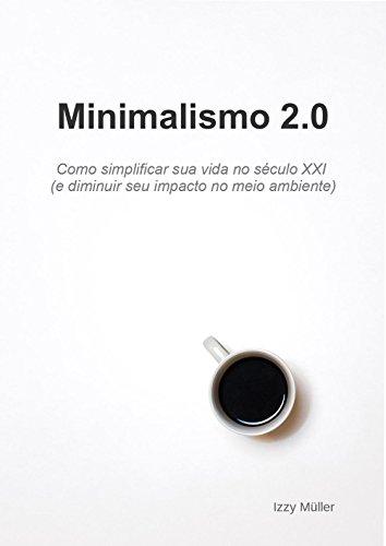 Minimalismo 2.0: Como simplificar sua vida no século XXI (e diminuir seu impacto no meio ambiente)
