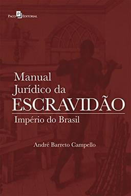 Manual Jurídico da Escravidão: Império do Brasil