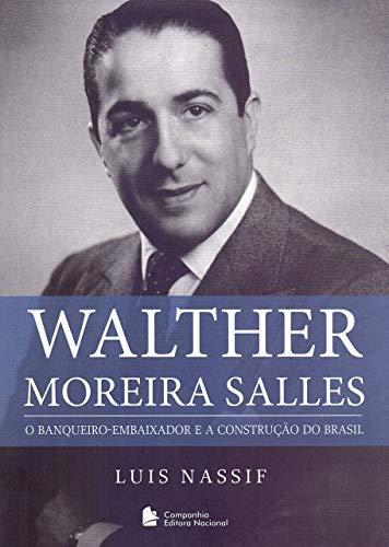 Walther Moreira Salles - O Banqueiro-Embaixador e a construção do Brasil: O Banqueiro-Embaixador e a Construção do Brasil