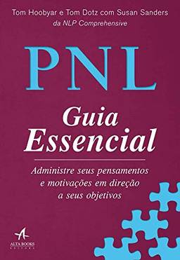 PNL: Guia Essencial - Administre Seus Pensamentos e Motivações em Direção a Seus Objetivos