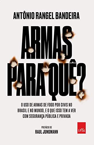 Armas para quê?: O uso de armas de fogo por civis no Brasil e no mundo, e o que isso tem a ver com a sua segurança