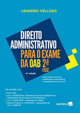 Direito Administrativo para Exame da OAB : 2ª fase - 4ª edição de 2018: Peças Práticas, Doutrina Simplificada e Jurisprudência Consolidada do STJ e do STF