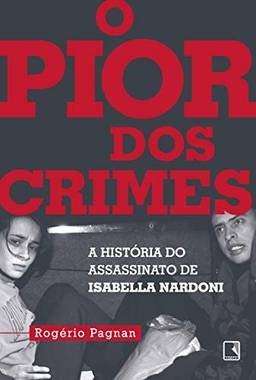 O pior dos crimes: A história do assassinato de Isabella Nardoni