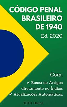 Código Penal Brasileiro de 1940 - Edição 2020: Inclui Índice de Busca de Artigos e Atualizações Automáticas. (D.O.U. Online)