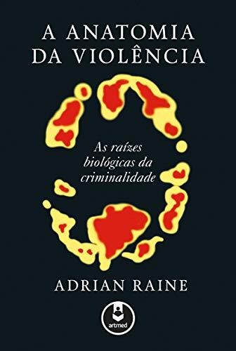 A Anatomia da Violência: As Raízes Biológicas da Criminalidade