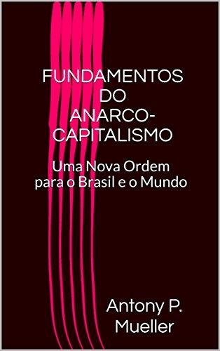 FUNDAMENTOS DO ANARCO-CAPITALISMO: Uma Nova Ordem para o Brasil e o Mundo