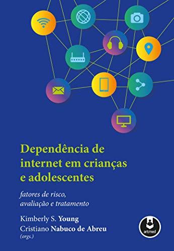 Dependência de Internet em Crianças e Adolescentes: Fatores de Risco, Avaliação e Tratamento