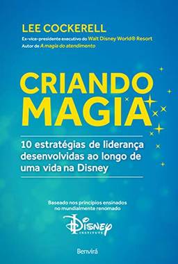 Criando magia: 10 estratégias de liderança desenvolvidas ao longo de uma vida na Disney