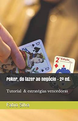 Poker, do lazer ao negócio: 2a Edição + Tutorial e estratégias vencedoras