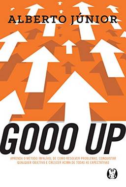 Gooo Up!: Aprenda o método infalível de como resolver problemas, conquistar qualquer objetivo e crescer acima de todas as expectativas