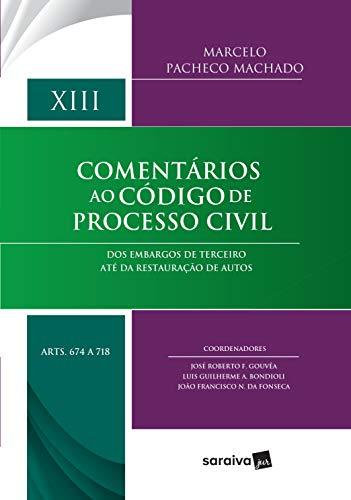Comentários ao código de processo civil - 1ª edição de 2017: Dos embargos de terceiro até da restauração de autos: Volume XIII (Arts 674 a 718): Volume 13