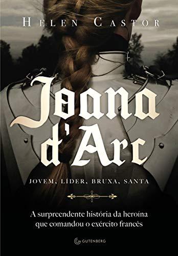 Joana d’Arc: A surpreendente história da heroína que comandou o exército francês
