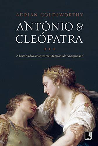 Antônio e Cleópatra: A história dos amantes mais famosos da Antiguidade