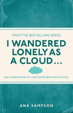 I Wandered Lonely as a Cloud: ...And Other Poems You Half-Remember from School