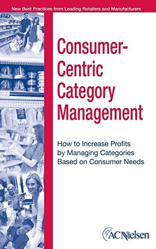Consumer-Centric Category Management: How to Increase Profits by Managing Categories Based on Consumer Needs