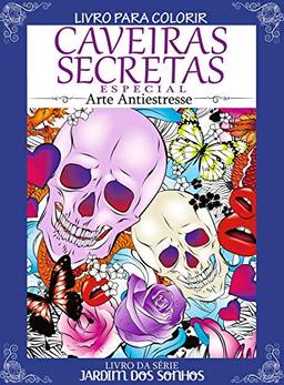 Caveiras Secretas Especial: Livro Para Colorir - Arte Antiestresse