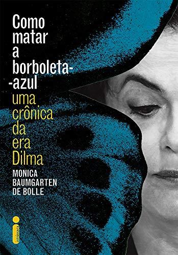 Como Matar a Borboleta Azul: Uma crônica da era Dilma