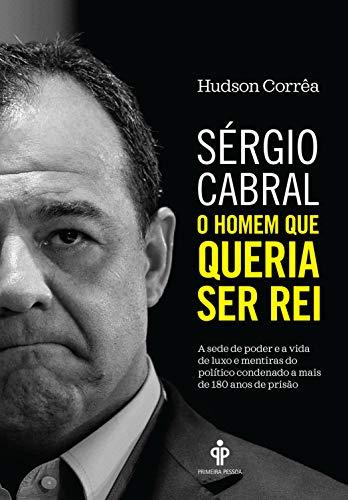 Sérgio Cabral: O homem que queria ser rei