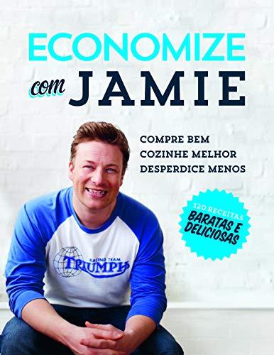 Economize com Jamie: Compre bem, cozinhe melhor e desperdice menos