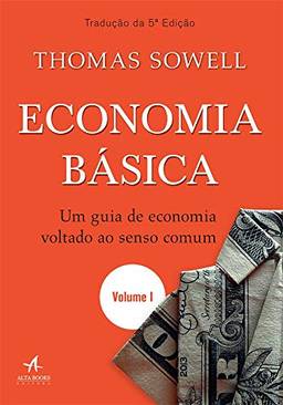 Economia Básica: um Guia de Economia Voltado ao Senso Comum (Volume 1)