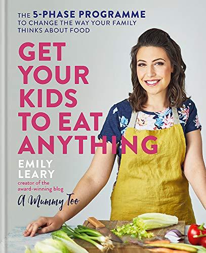 Get Your Kids to Eat Anything: A 5-phase programme to change the way your family think about food