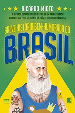 Breve história bem-humorada do Brasil: A jornada extraordinária de um país atrasado do século 16 para se tornar um país atrasado do século 21