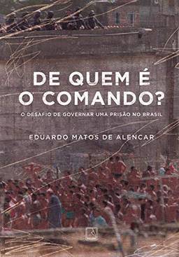 De quem é o comando?: O desafio de governar uma prisão no Brasil