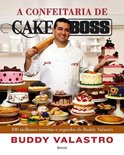 A confeitaria de Cake Boss: 100 melhores receitas e segredos de Buddy Valastro