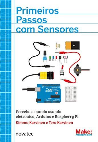 Primeiros Passos com Sensores: Perceba o Mundo Usando Eletrônica, Arduino e Raspberry Pi