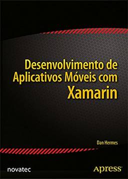 Desenvolvimento de Aplicativos Móveis com Xamarin: Fundamentos do Xamarin.Forms e da Criação de Códigos C# Multiplataforma