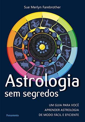 Astrologia sem Segredos: Um Guia Para Você Aprender Astrologia de Modo Fácil e Eficiente