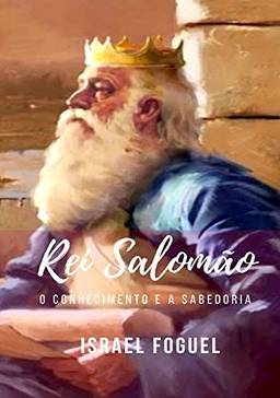 Rei Salomão. O Conhecimento e a Sabedoria