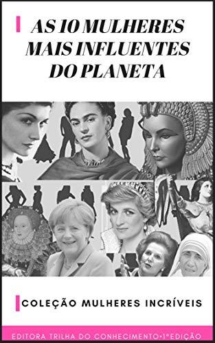 As 10 Mulheres Mais Influentes do Planeta (Coleção Mulheres Incríveis Livro 1)