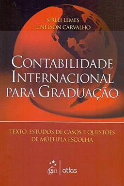 Contabilidade Internacional Para Graduação: Textos, Estudos De Casos E Questões De Múltipla Escolha