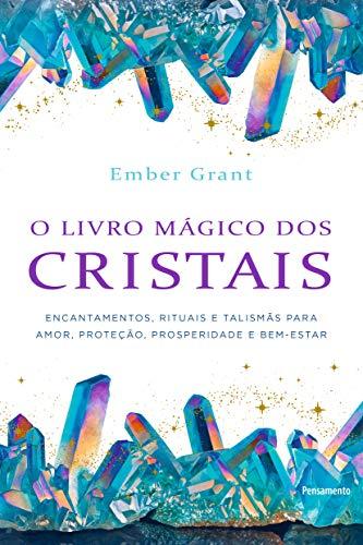 O livro mágico dos cristais: Encantamentos, rituais e talismãs para amor, proteção, prosperidade e bem-estar