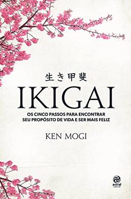 Ikigai: Os cinco passos para encontrar seu propósito de vida e ser mais feliz