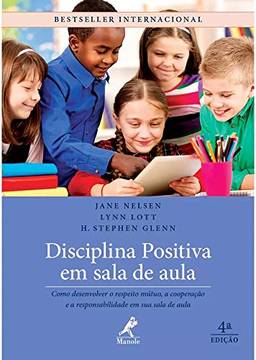 Disciplina positiva em sala de aula: Como desenvolver o respeito mútuo, a cooperação e a responsabilidade em sua sala de aula
