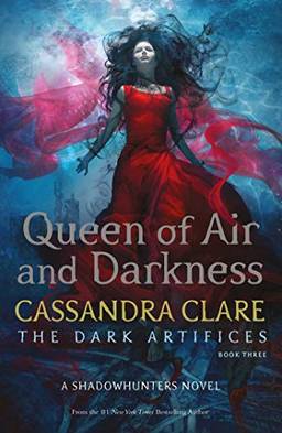 Queen of Air and Darkness (The Dark Artifices. Book 3): Cassandra Clare