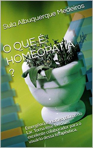 O QUE É HOMEOPATIA ?: Emergências  Homeopáticas no Lar. Torna esse livro um excelente colaborador para o usuário dessa terapêutica.