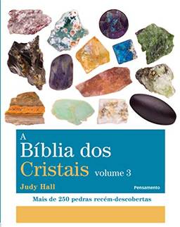 A BÍblia dos Cristais - Vol. 3: Mais de 250 Pedras Recém-Descobertas: Volume 3