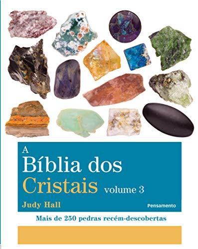 A BÍblia dos Cristais - Vol. 3: Mais de 250 Pedras Recém-Descobertas: Volume 3