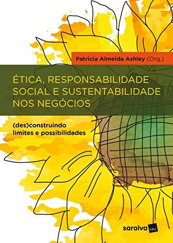 Ética, responsabilidade social e sustentabilidade nos negócios: (Des)construindo limites e possibilidades