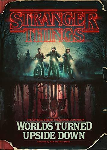 Stranger Things: Worlds Turned Upside Down: The Official Behind-the-Scenes Companion
