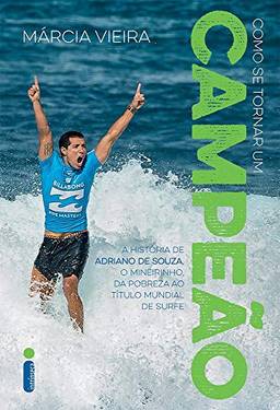 Como Se Tornar Um Campeão. História de Adriano de Souza, o Mineirinho. Da Pobreza ao Título Mundial de Surfe: A história de Adriano de Souza, o Mineirinho, da pobreza ao título mundial de surfe