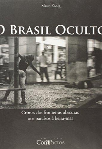 O Brasil Oculto. Crimes das Fronteiras Obscuras aos Paraísos à Beira-Mar