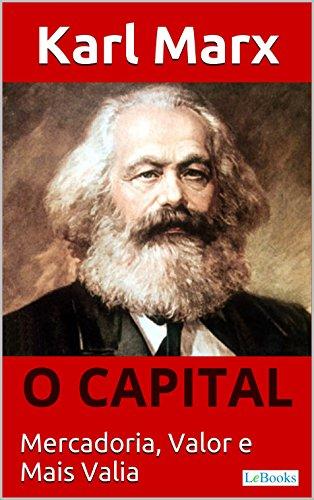 O CAPITAL - Karl Marx: Mercadoria, Valor e Mais valia (Coleção Economia Politica)