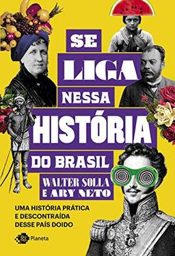 Se liga nessa história do Brasil: Uma história prática e descontraída desse país doido