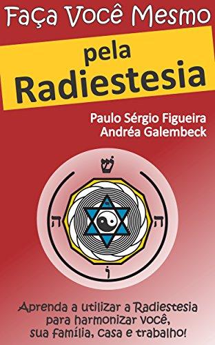FAÇA VOCÊ MESMO - pela Radiestesia: Aprenda a utilizar a Radiestesia para harmonizar você, sua família, casa e trabalho! (FAÇA VOCÊ MESMO - pelas Terapias Holísticas Livro 1)